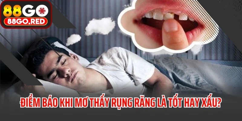 Mơ Thấy Rụng Răng Điềm Gì? Giải Mã Ngay Con Số Dễ Trúng! 3 Điềm báo khi mơ thấy rụng răng là tốt hay xấu?