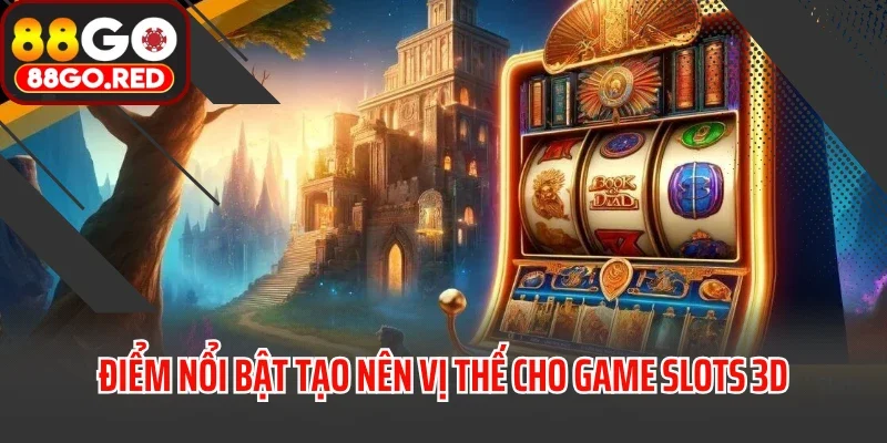 Game Slots 3D - Giải Trí Đỉnh Cao Trong Thế Giới Cá Cược 2 Điểm nổi bật tạo nên vị thế cho game slots 3D