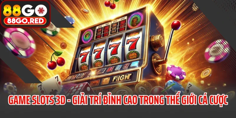 Game Slots 3D - Giải Trí Đỉnh Cao Trong Thế Giới Cá Cược 1 Game Slots 3d - Giải Trí Đỉnh Cao Trong Thế Giới Cá Cược