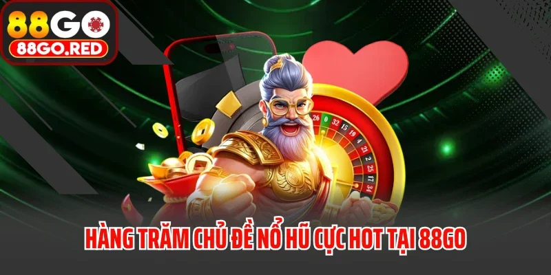 trang chủ 31 Hàng trăm chủ đề nổ hũ cực hot tại 88GO