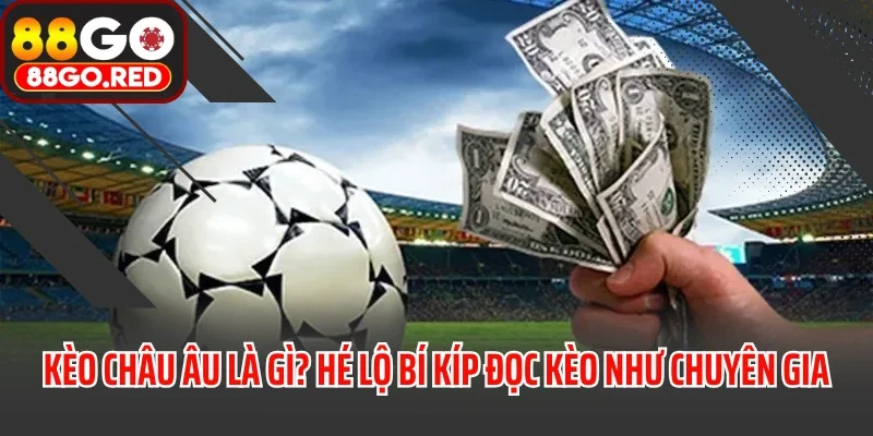 Kèo Châu Âu Là Gì? Hé Lộ Bí Kíp Đọc Kèo Như Chuyên Gia 4 Kèo Châu Âu Là Gì? Hé Lộ Bí Kíp Đọc Kèo Như Chuyên Gia