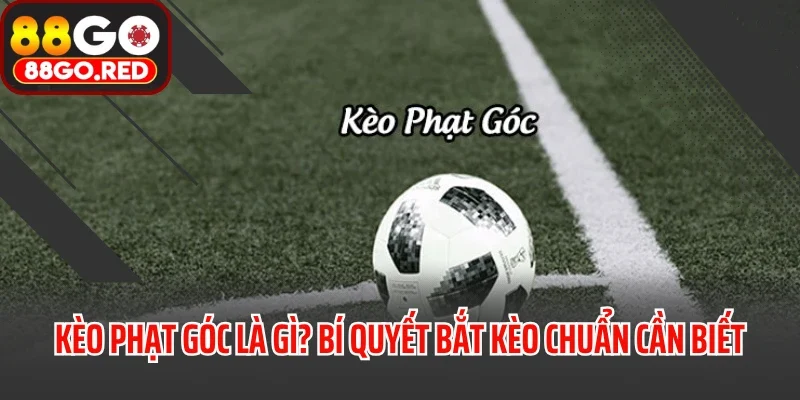 Kèo Phạt Góc Là Gì? Bí Quyết Bắt Kèo Chuẩn Cần Biết 6 Kèo Phạt Góc Là Gì? Bí Quyết Bắt Kèo Chuẩn Cần Biết