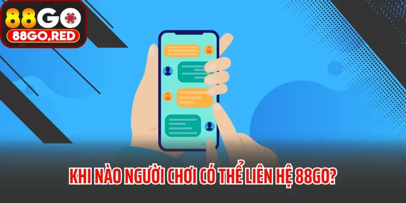 Liên Hệ 1 Khi nào người chơi có thể liên hệ 88GO?