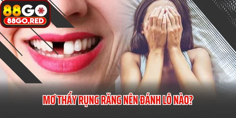 Mơ Thấy Rụng Răng Điềm Gì? Giải Mã Ngay Con Số Dễ Trúng! 4 Mơ thấy rụng răng nên đánh lô nào?
