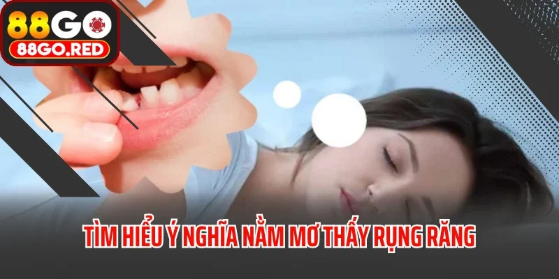 Mơ Thấy Rụng Răng Điềm Gì? Giải Mã Ngay Con Số Dễ Trúng! 2 Tìm hiểu ý nghĩa nằm mơ thấy rụng răng